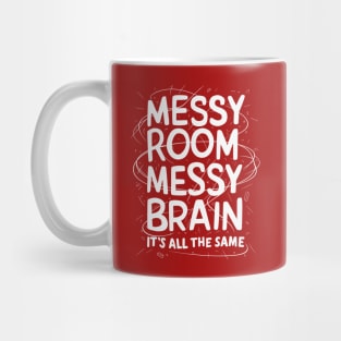 Messy Room, Messy Brain, It's All The Same Mug